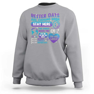 Suicide Prevention Sweatshirt Stay Here Better Dy Are Coming Soon TS09 Sport Gray Print Your Wear