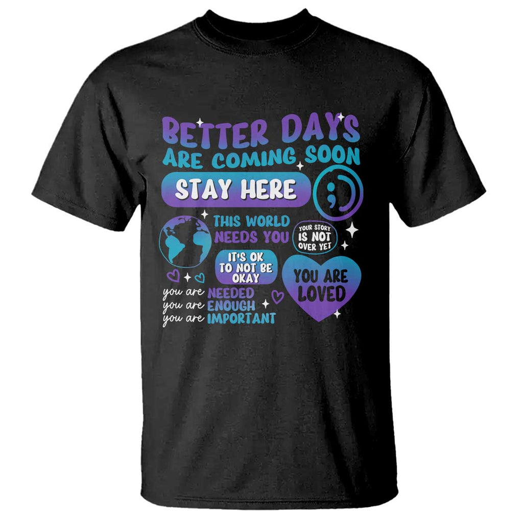 Suicide Prevention T Shirt Stay Here Better Dy Are Coming Soon TS09 Black Print Your Wear