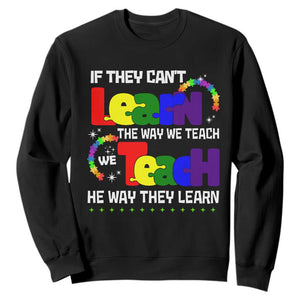 Autism Awareness Sweatshirt If They Can't Learn The Way We Teach Teach The Way They Learn Teacher TS09 Black Printyourwear