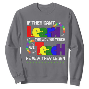 Autism Awareness Sweatshirt If They Can't Learn The Way We Teach Teach The Way They Learn Teacher TS09 Charcoal Printyourwear