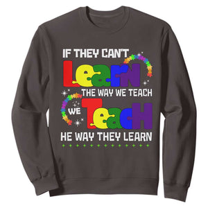 Autism Awareness Sweatshirt If They Can't Learn The Way We Teach Teach The Way They Learn Teacher TS09 Dark Chocolate Printyourwear