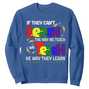 Autism Awareness Sweatshirt If They Can't Learn The Way We Teach Teach The Way They Learn Teacher TS09 Royal Blue Printyourwear