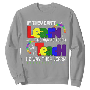 Autism Awareness Sweatshirt If They Can't Learn The Way We Teach Teach The Way They Learn Teacher TS09 Sport Gray Printyourwear