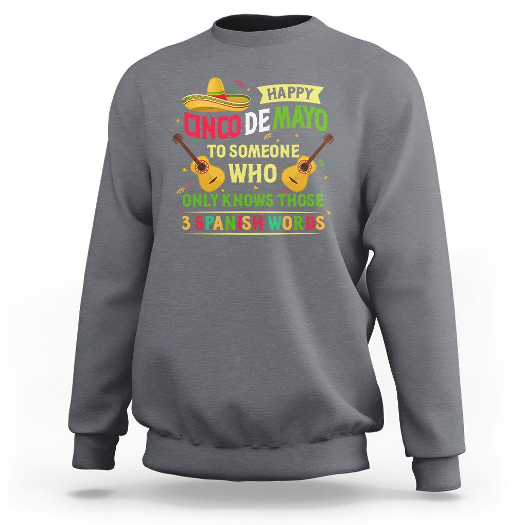 Happy Cinco De Mayo To Someone Who Only Knows Those 3 Spanish Words Funny Sweatshirt TS09 Charcoal Printyourwear
