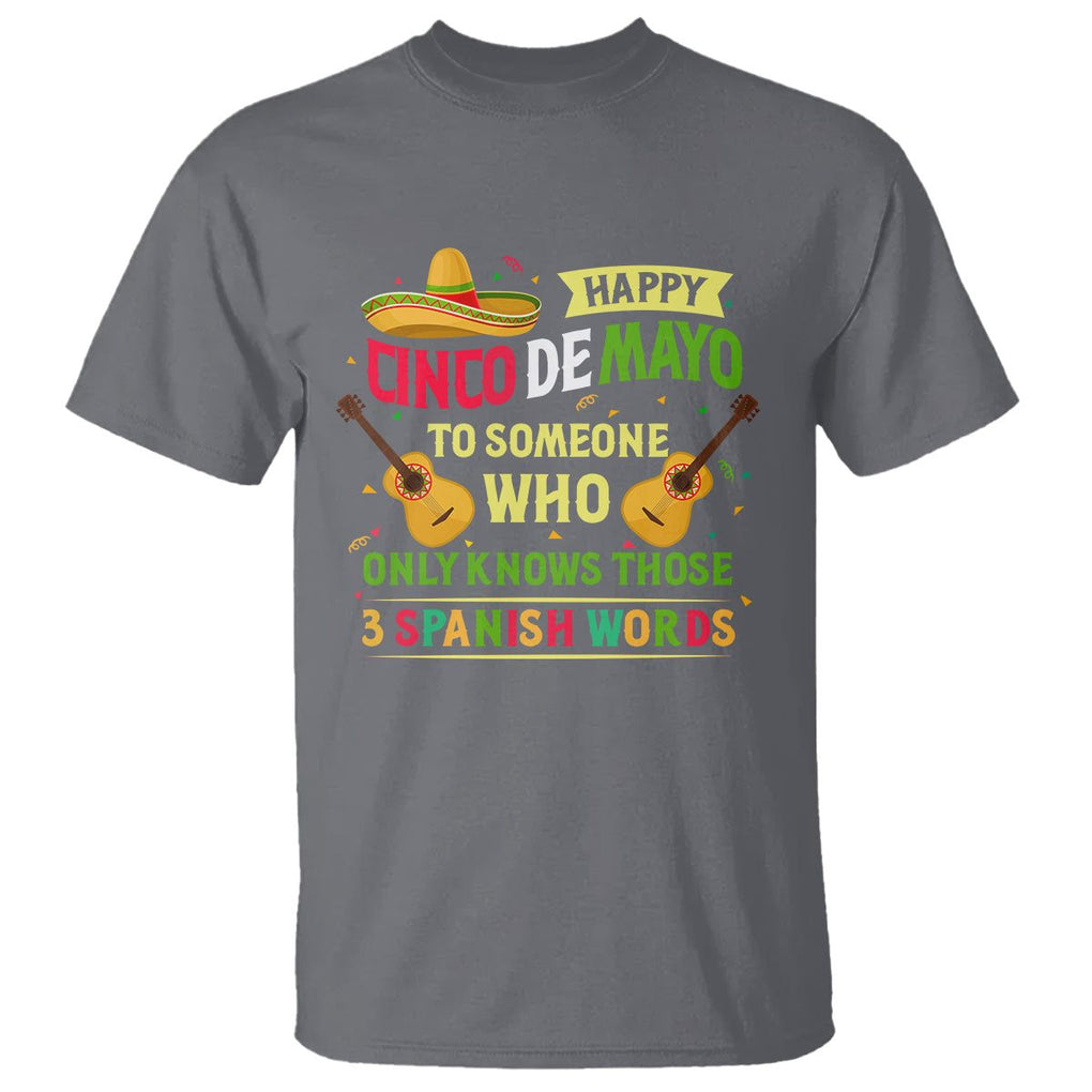 Happy Cinco De Mayo To Someone Who Only Knows Those 3 Spanish Words Funny T Shirt TS09 Charcoal Printyourwear