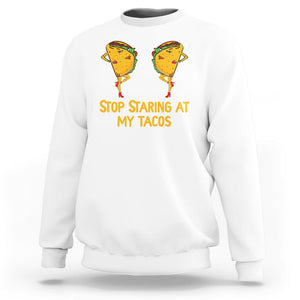 Funny Taco Lover Sweatshirt Stop Staring At My Tacos TS09 White Printyourwear