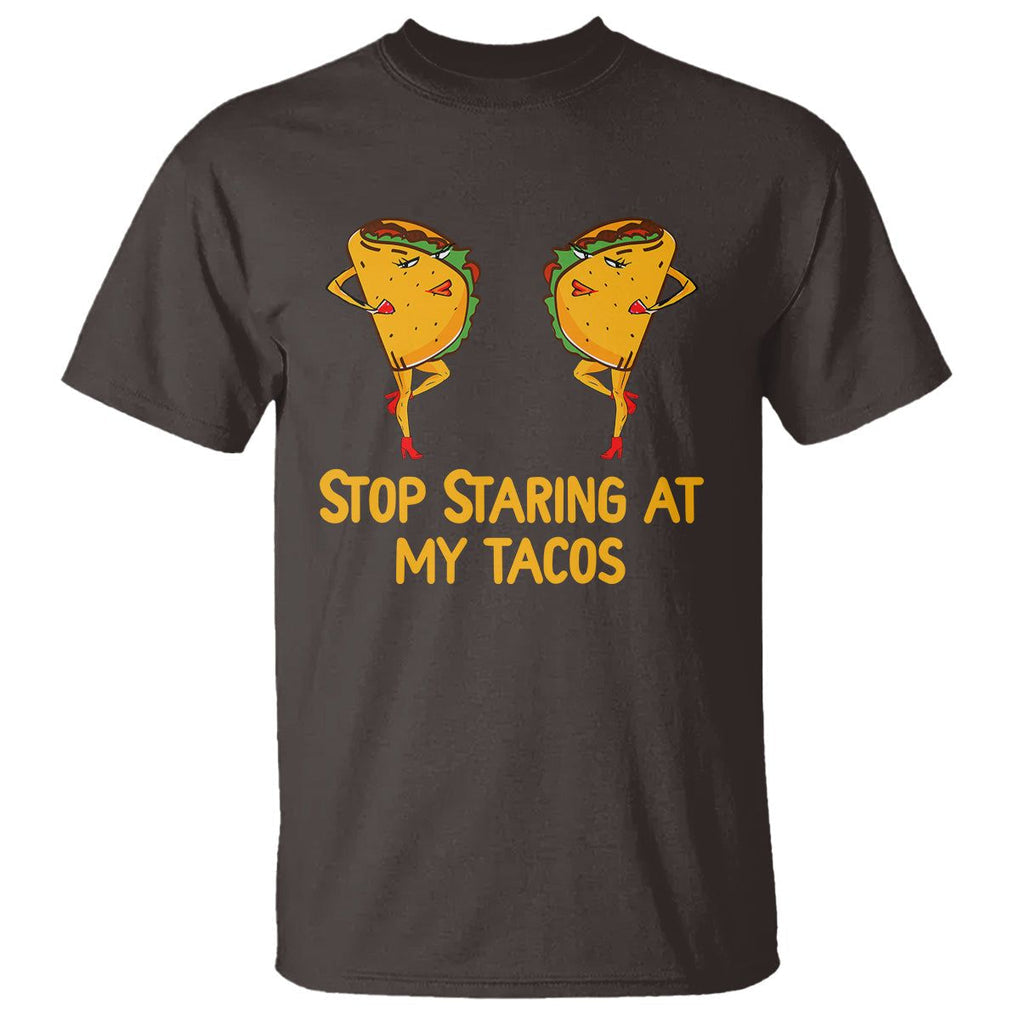 Funny Taco Lover T Shirt Stop Staring At My Tacos TS09 Dark Chocolate Printyourwear