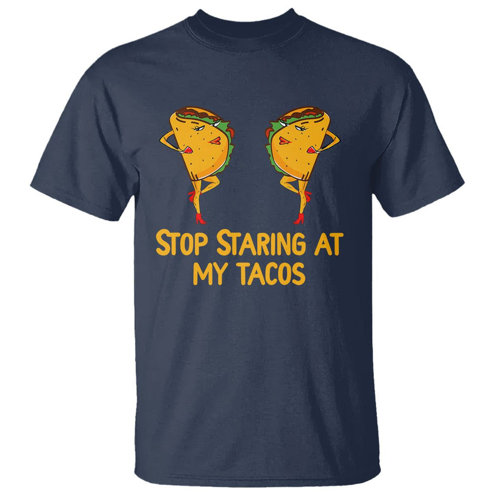 Funny Taco Lover T Shirt Stop Staring At My Tacos TS09 Navy Printyourwear