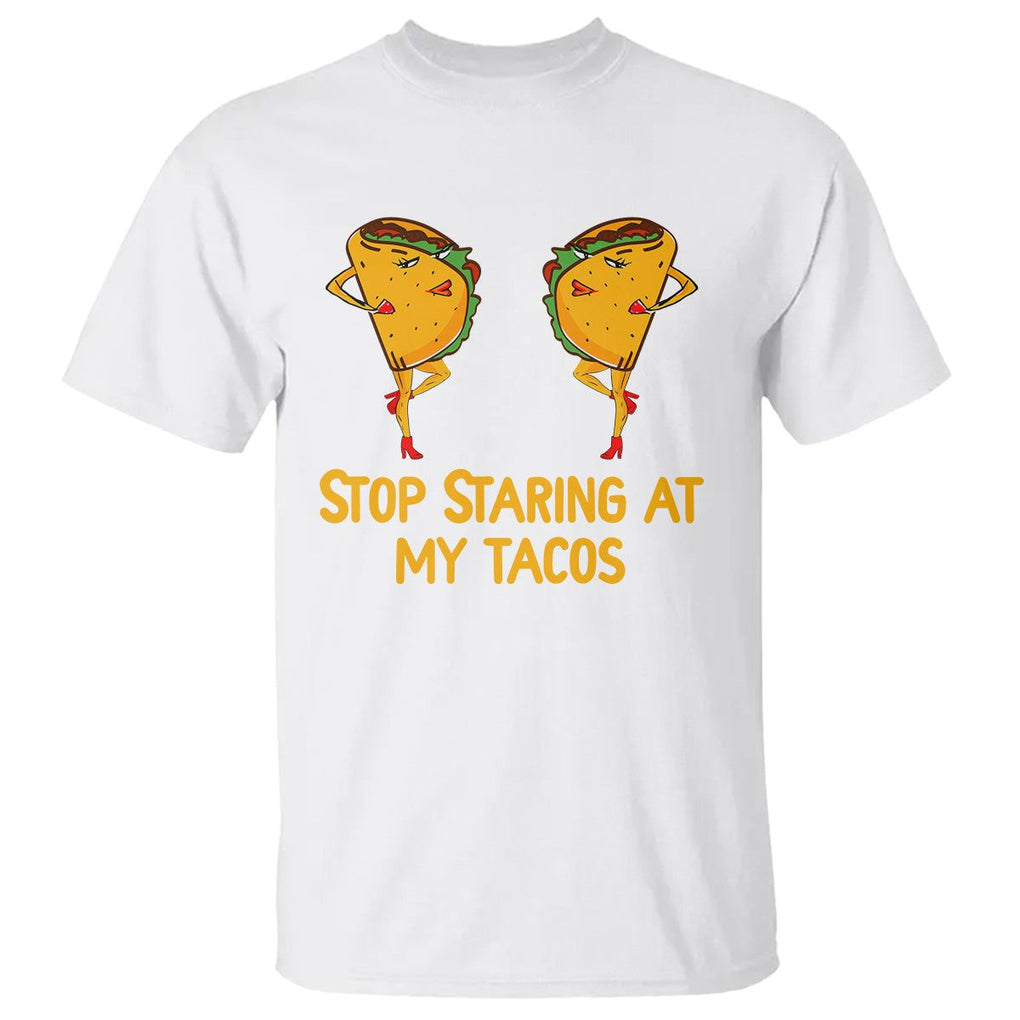 Funny Taco Lover T Shirt Stop Staring At My Tacos TS09 White Printyourwear
