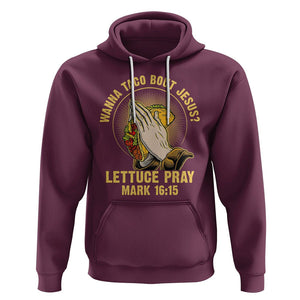 Taco Lover Hoodie Wanna Taco Bout Jesus Lettuce Pray Mark 16:15 TS09 Maroon Printyourwear