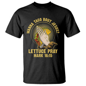 Taco Lover T Shirt Wanna Taco Bout Jesus Lettuce Pray Mark 16:15 TS09 Black Printyourwear