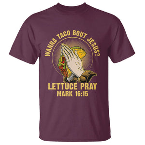 Taco Lover T Shirt Wanna Taco Bout Jesus Lettuce Pray Mark 16:15 TS09 Maroon Printyourwear