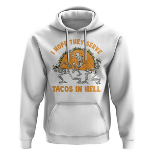 Funny Taco Lover Hoodie Skeleton Hope They Serve Tacos In Hell TS09 White Printyourwear