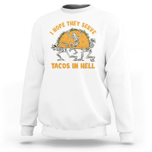 Funny Taco Lover Sweatshirt Skeleton Hope They Serve Tacos In Hell TS09 White Printyourwear