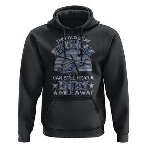 Helicopter Pilot Veteran Hoodie This Old Deaf Veteran Can Still Hear A Huey A Mile Away TS09 Black Print Your Wear