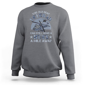 Helicopter Pilot Veteran Sweatshirt This Old Deaf Veteran Can Still Hear A Huey A Mile Away TS09 Charcoal Print Your Wear