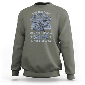 Helicopter Pilot Veteran Sweatshirt This Old Deaf Veteran Can Still Hear A Huey A Mile Away TS09 Military Green Print Your Wear