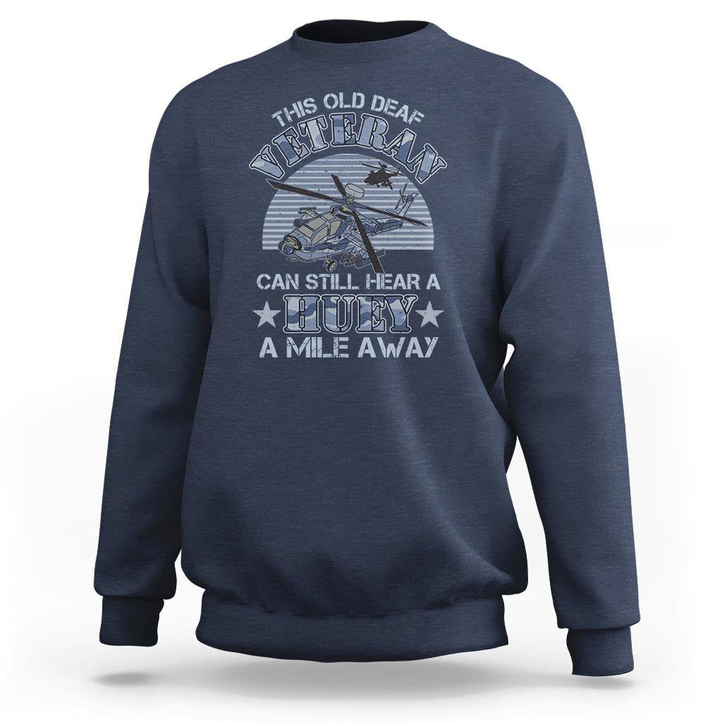 Helicopter Pilot Veteran Sweatshirt This Old Deaf Veteran Can Still Hear A Huey A Mile Away TS09 Navy Print Your Wear