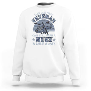 Helicopter Pilot Veteran Sweatshirt This Old Deaf Veteran Can Still Hear A Huey A Mile Away TS09 White Print Your Wear