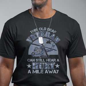 Helicopter Pilot Veteran T Shirt This Old Deaf Veteran Can Still Hear A Huey A Mile Away TS09 Black Print Your Wear