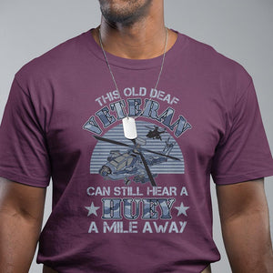 Helicopter Pilot Veteran T Shirt This Old Deaf Veteran Can Still Hear A Huey A Mile Away TS09 Maroon Print Your Wear