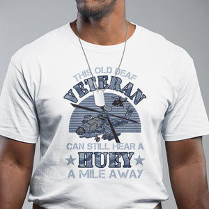 Helicopter Pilot Veteran T Shirt This Old Deaf Veteran Can Still Hear A Huey A Mile Away TS09 White Print Your Wear