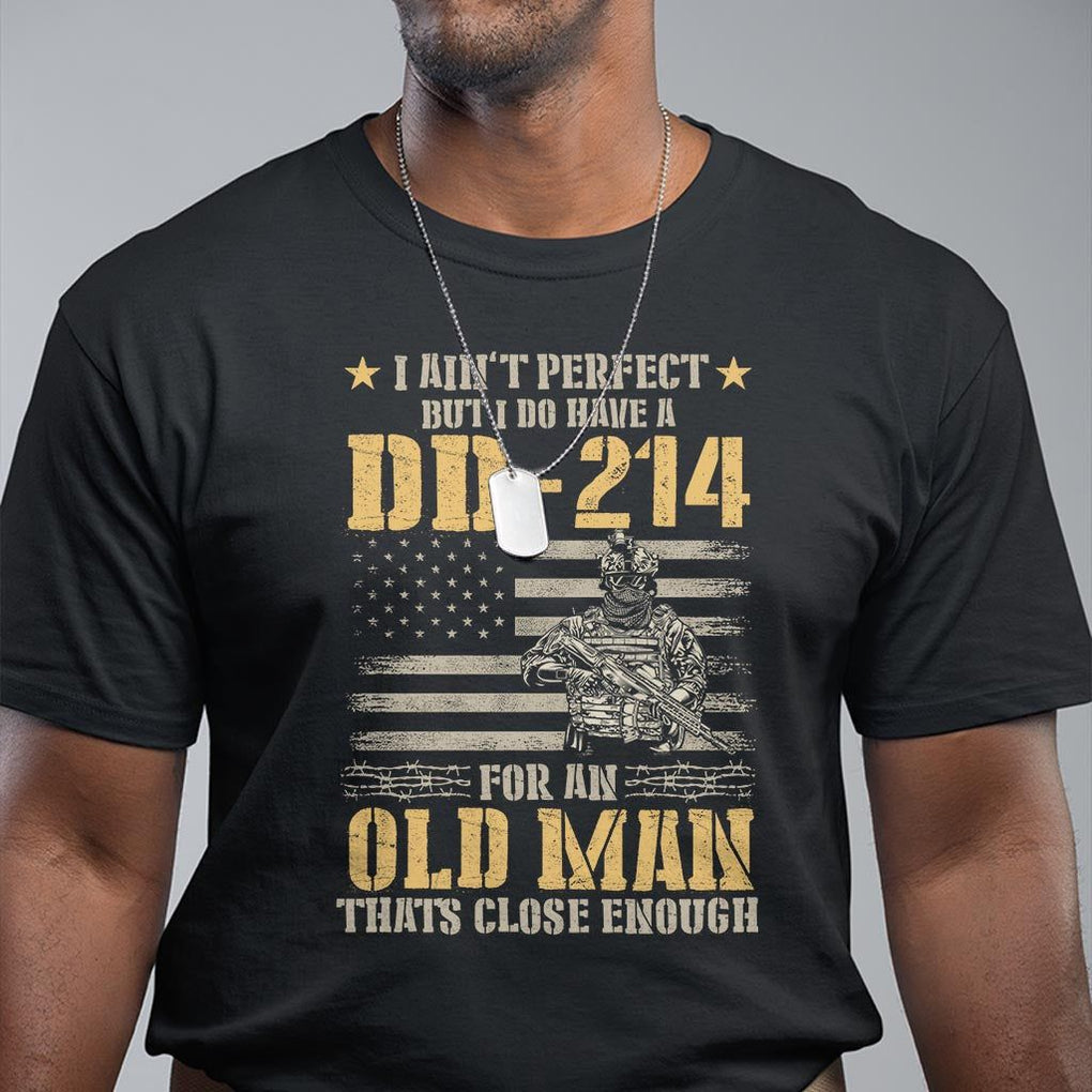 Veteran T Shirt I Ain't Perfect But I Do Have A DD-214 For An Old Man That's Close Enough Army Forces Retirement TS09 Black Print Your Wear