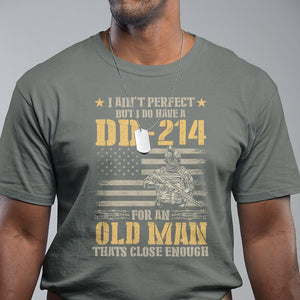 Veteran T Shirt I Ain't Perfect But I Do Have A DD-214 For An Old Man That's Close Enough Army Forces Retirement TS09 Military Green Print Your Wear