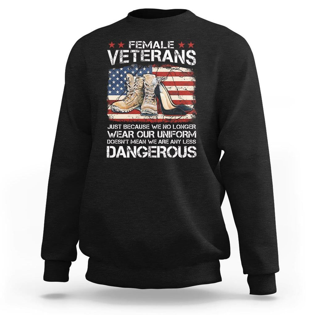 Female Veteran Sweatshirt Not Any Less Dangerous Just Beacause No Longer Wear Our Uniform TS09 Black Print Your Wear