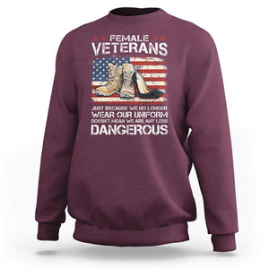 Female Veteran Sweatshirt Not Any Less Dangerous Just Beacause No Longer Wear Our Uniform TS09 Maroon Print Your Wear