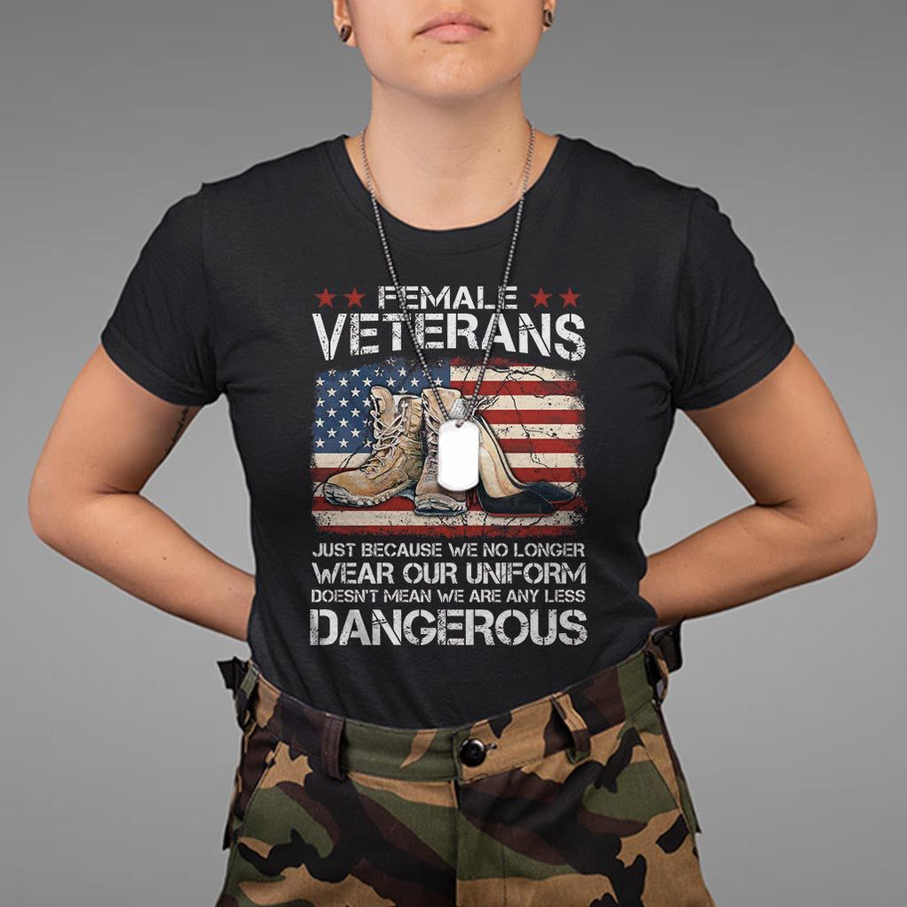 Female Veteran T Shirt Not Any Less Dangerous Just Beacause No Longer Wear Our Uniform TS09 Black Print Your Wear