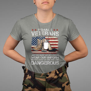 Female Veteran T Shirt Not Any Less Dangerous Just Beacause No Longer Wear Our Uniform TS09 Military Green Print Your Wear