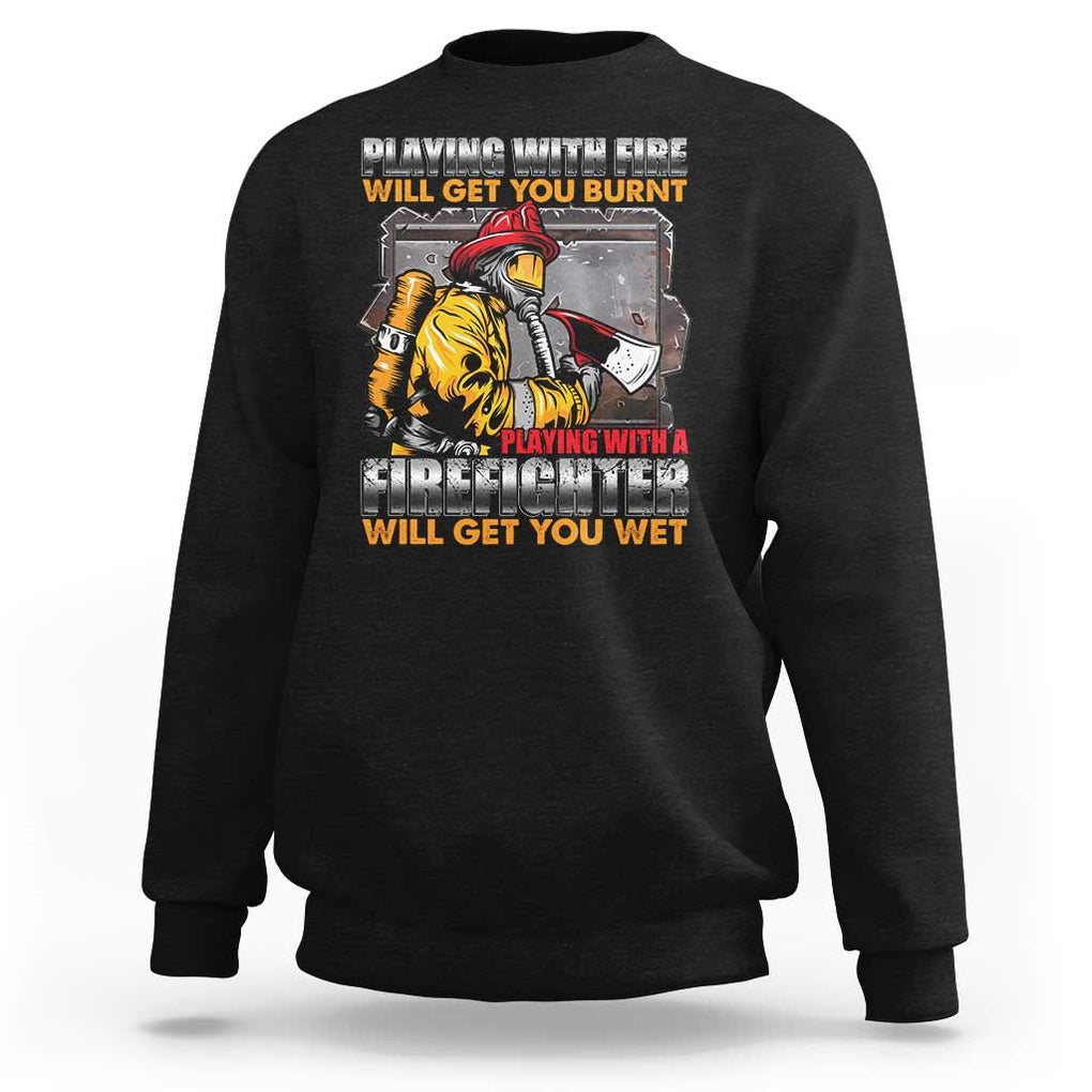 Funny Firefighter Sweatshirt Playing With A Firefighter Will Get You Wet TS09 Black Print Your Wear