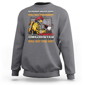 Funny Firefighter Sweatshirt Playing With A Firefighter Will Get You Wet TS09 Charcoal Print Your Wear