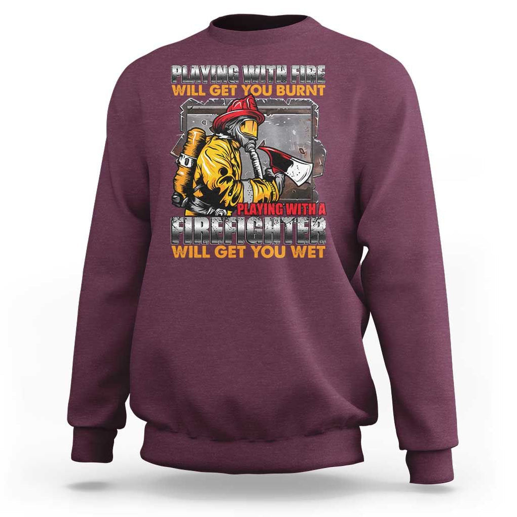 Funny Firefighter Sweatshirt Playing With A Firefighter Will Get You Wet TS09 Maroon Print Your Wear
