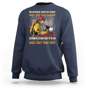 Funny Firefighter Sweatshirt Playing With A Firefighter Will Get You Wet TS09 Navy Print Your Wear