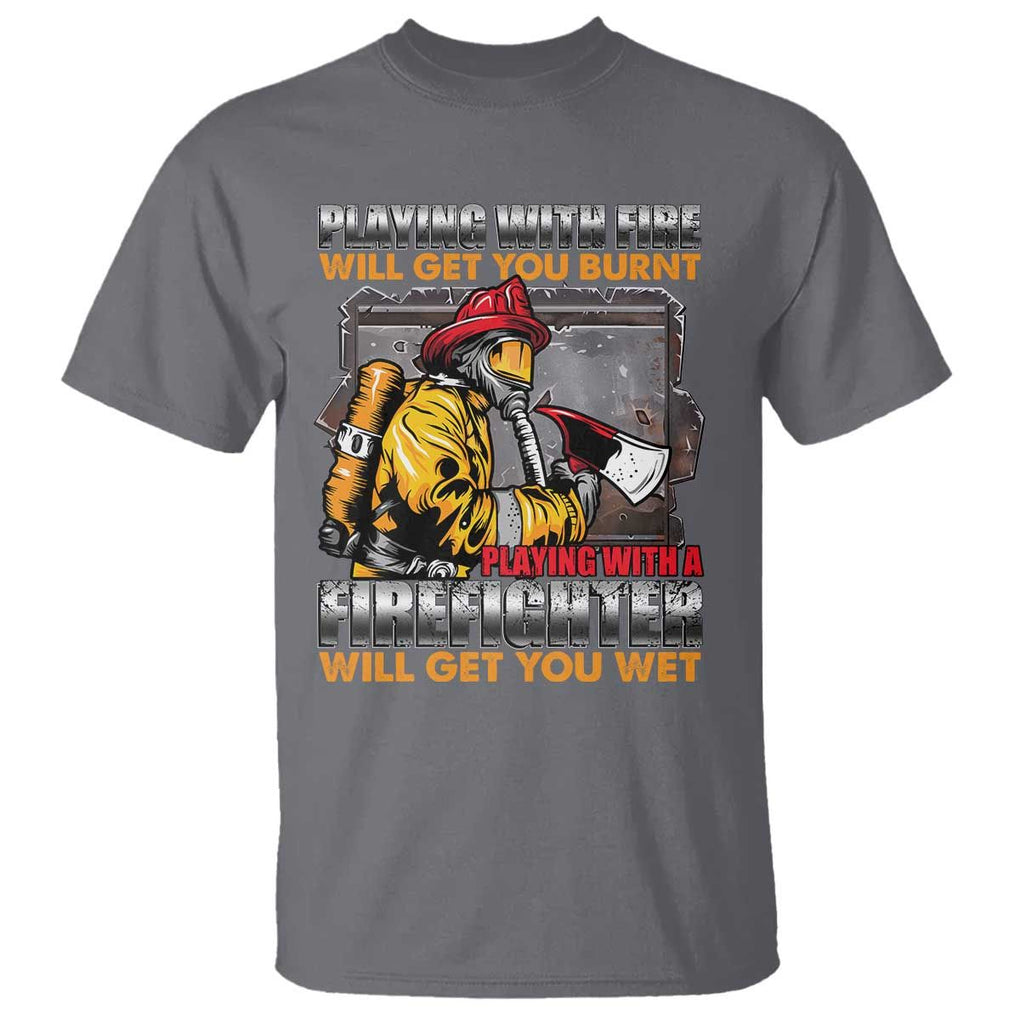 Funny Firefighter T Shirt Playing With A Firefighter Will Get You Wet TS09 Charcoal Print Your Wear