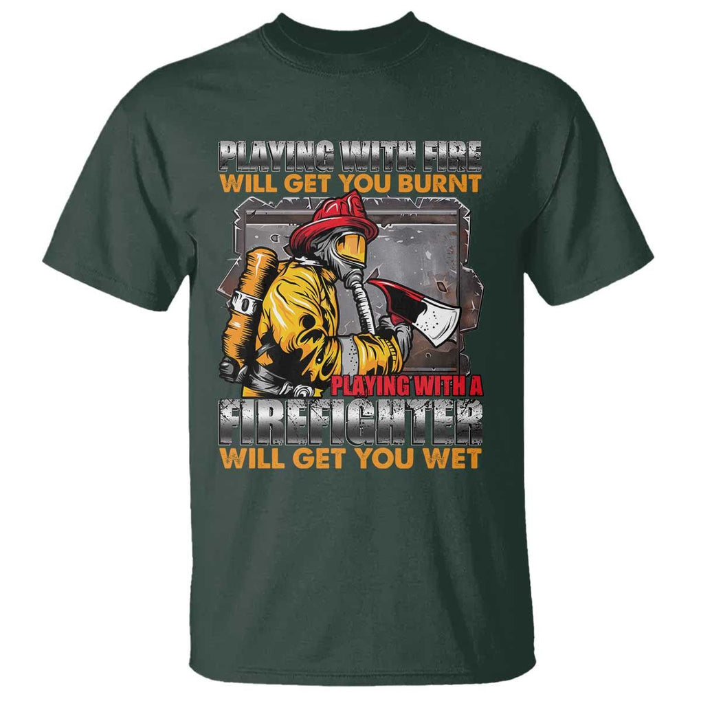 Funny Firefighter T Shirt Playing With A Firefighter Will Get You Wet TS09 Dark Forest Green Print Your Wear