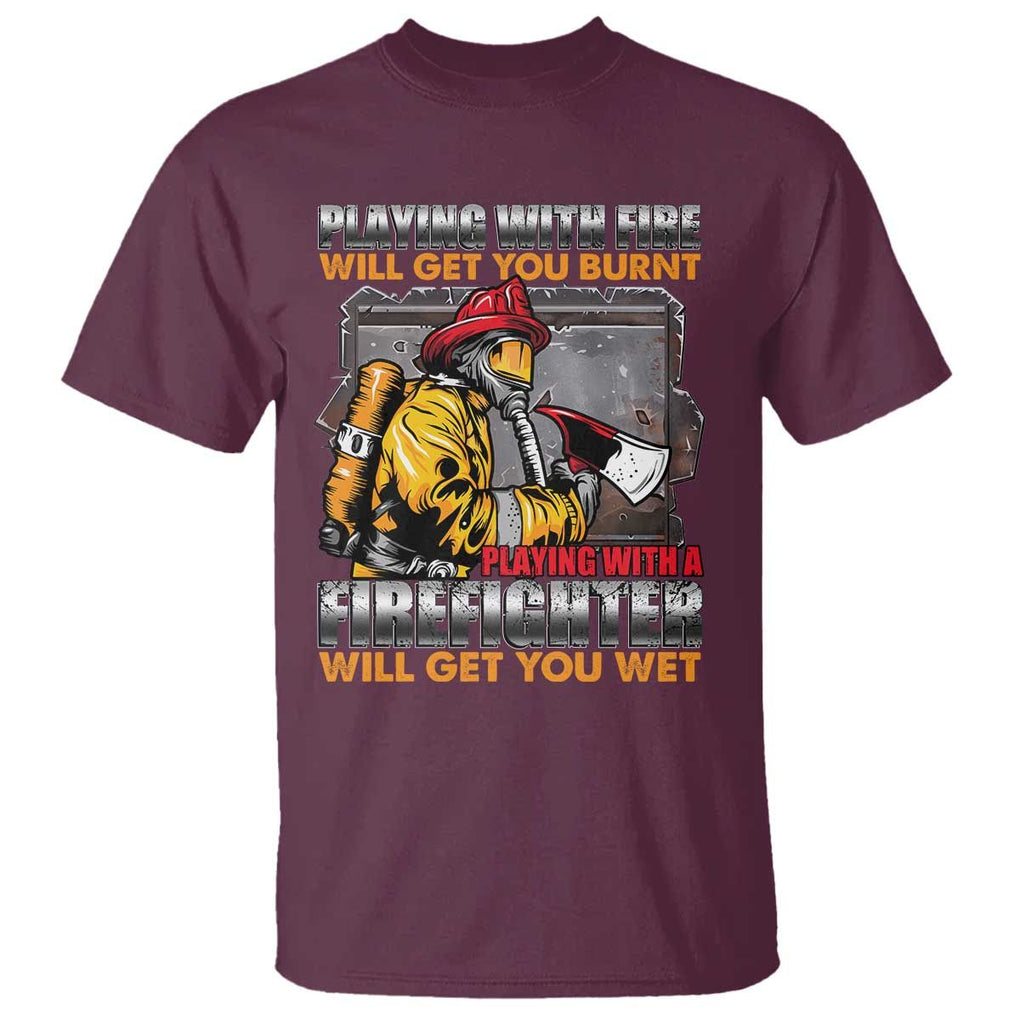 Funny Firefighter T Shirt Playing With A Firefighter Will Get You Wet TS09 Maroon Print Your Wear