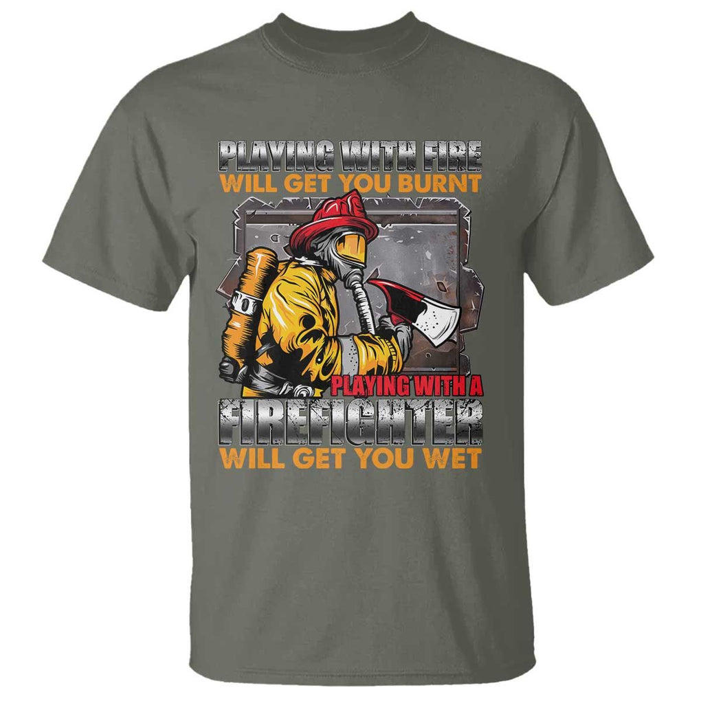 Funny Firefighter T Shirt Playing With A Firefighter Will Get You Wet TS09 Military Green Print Your Wear
