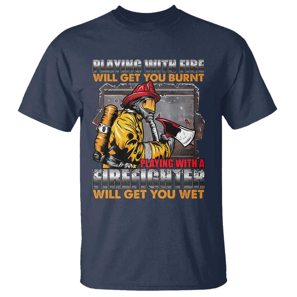 Funny Firefighter T Shirt Playing With A Firefighter Will Get You Wet TS09 Navy Print Your Wear