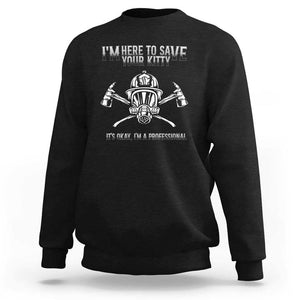 Funny Firefighter Sweatshirt I'm Here To Save Your Kitty Professional Fireman TS09 Black Print Your Wear