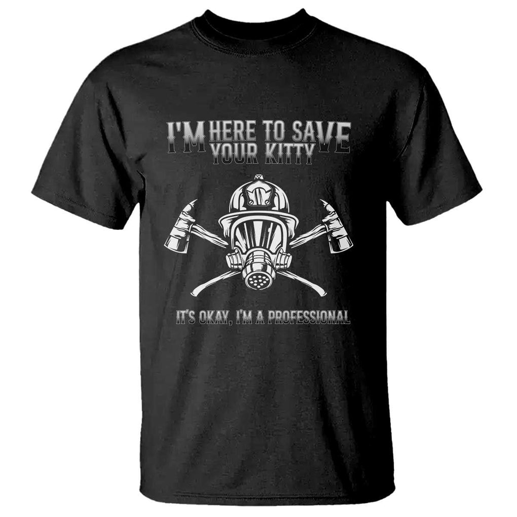 Funny Firefighter T Shirt I'm Here To Save Your Kitty Professional Fireman TS09 Black Print Your Wear