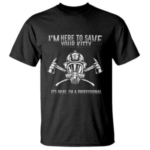 Funny Firefighter T Shirt I'm Here To Save Your Kitty Professional Fireman TS09 Black Print Your Wear