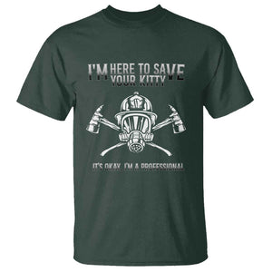 Funny Firefighter T Shirt I'm Here To Save Your Kitty Professional Fireman TS09 Dark Forest Green Print Your Wear