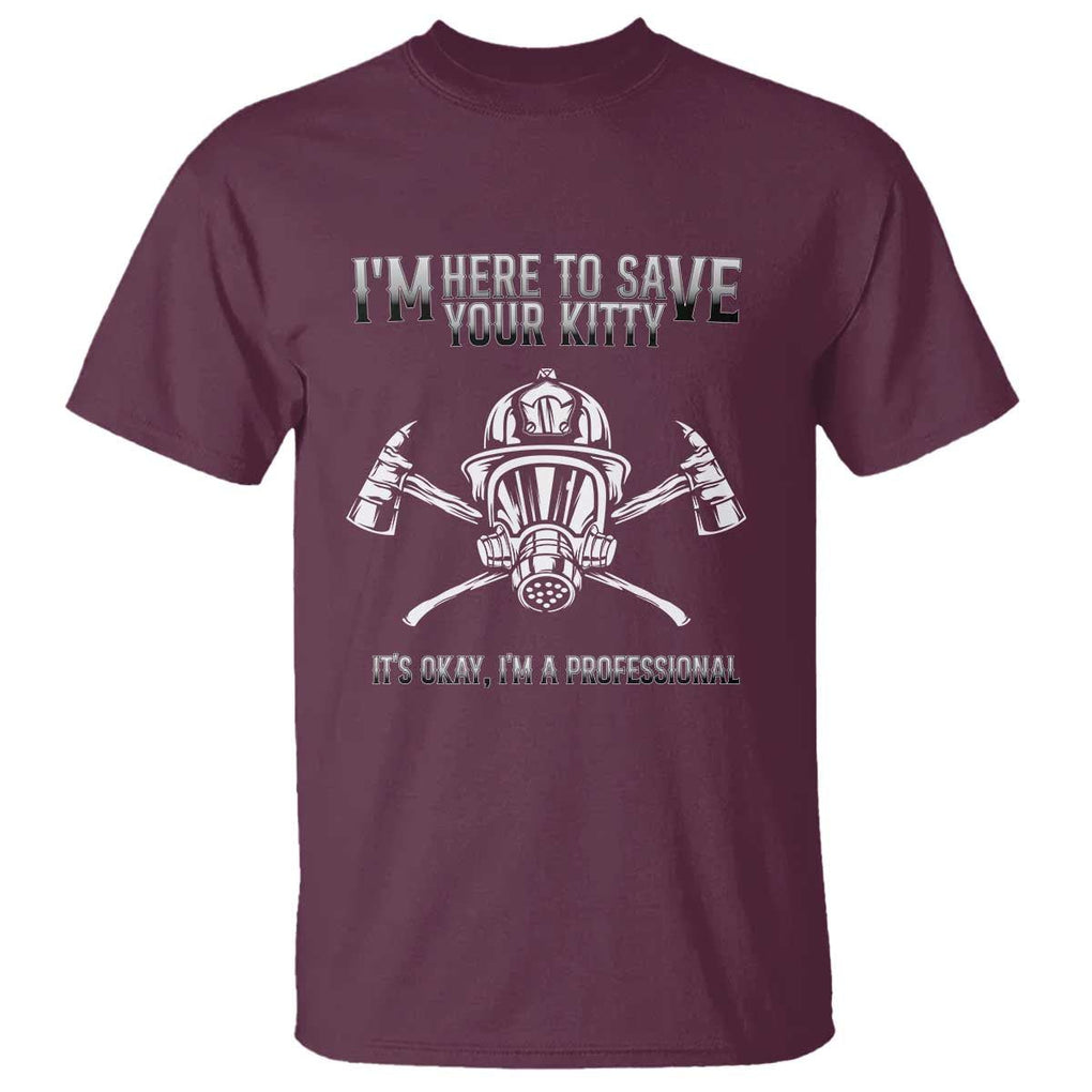 Funny Firefighter T Shirt I'm Here To Save Your Kitty Professional Fireman TS09 Maroon Print Your Wear