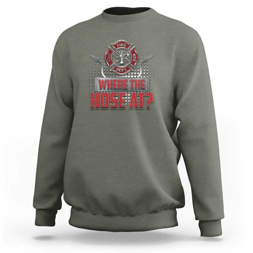 Funny Firefighter Sweatshirt Where The Hose At? Fireman Pun Joke TS09 Military Green Print Your Wear