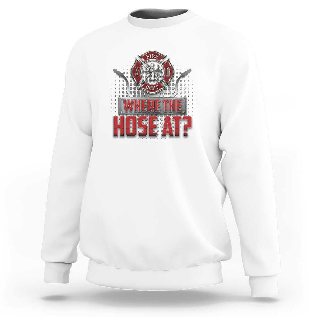 Funny Firefighter Sweatshirt Where The Hose At? Fireman Pun Joke TS09 White Print Your Wear
