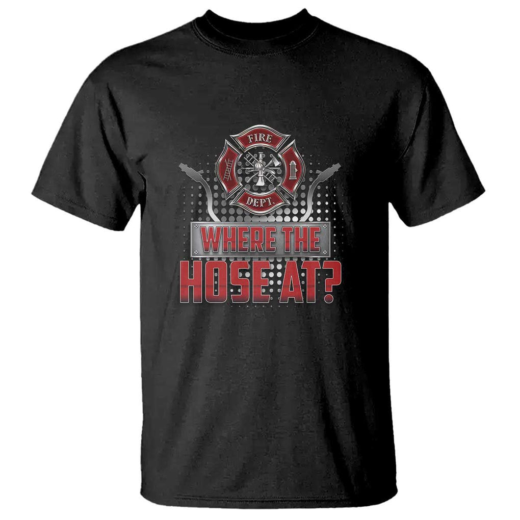 Funny Firefighter T Shirt Where The Hose At? Fireman Pun Joke TS09 Black Print Your Wear