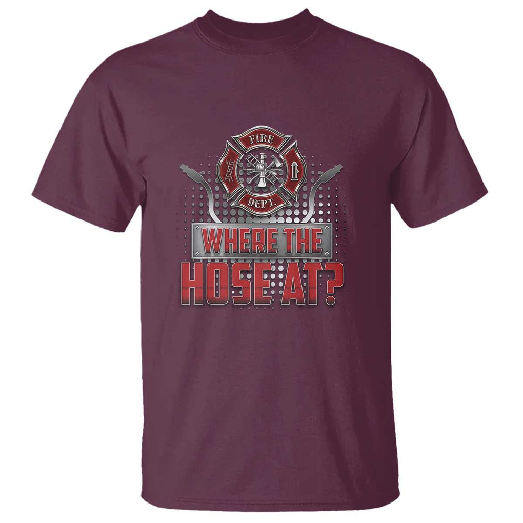 Funny Firefighter T Shirt Where The Hose At? Fireman Pun Joke TS09 Maroon Print Your Wear